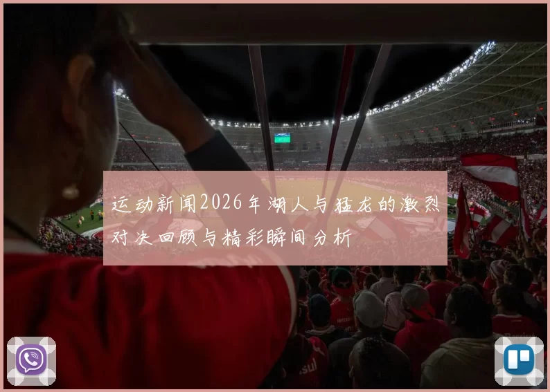 运动新闻2026年湖人与猛龙的激烈对决回顾与精彩瞬间分析
